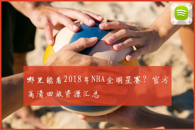 哪里能看2018年NBA全明星赛？官方高清回放资源汇总
