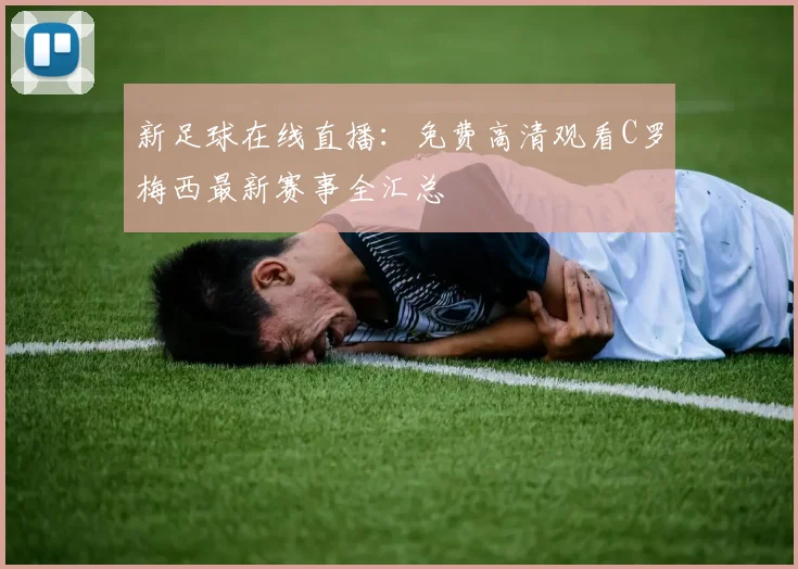 新足球在线直播：免费高清观看C罗梅西最新赛事全汇总